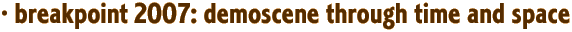 &middot; breakpoint 2007: demoscene through time and space